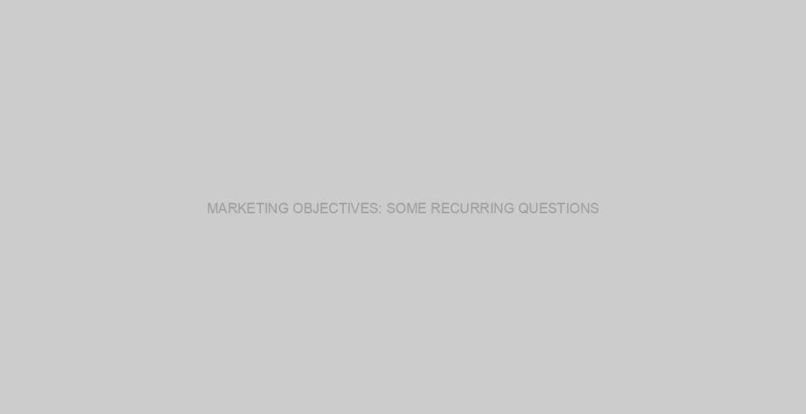 MARKETING OBJECTIVES: SOME RECURRING QUESTIONS